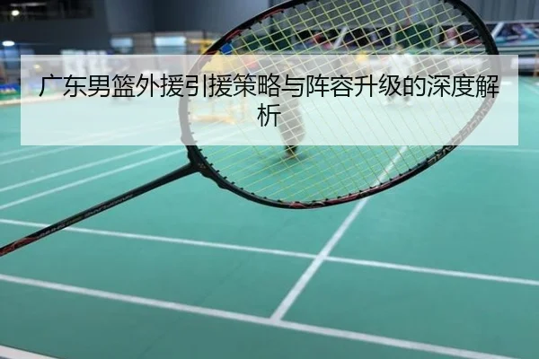 广东男篮外援引援策略与阵容升级的深度解析