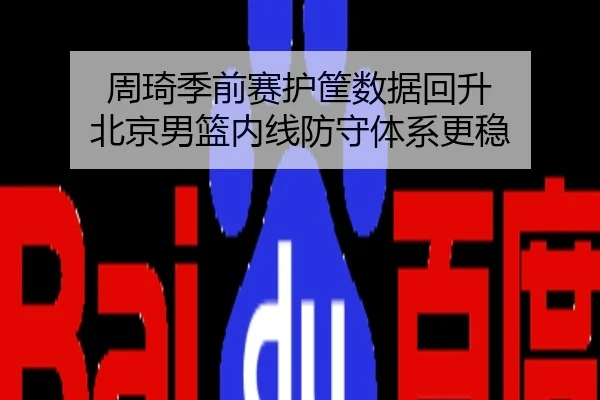 周琦季前赛护筐数据回升 北京男篮内线防守体系更稳